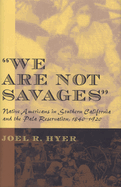 We Are Not Savages: Native Americans in Southern California and the Pala Reservation, 1840-1920