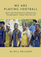 We Are Playing Football: Sport and Postcolonial Subjectivity, Panapompom, Papua New Guinea