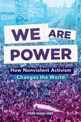 We Are Power: How Nonviolent Activism Changes the World - Hasak-Lowy, Todd