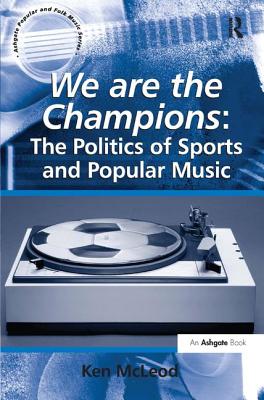 We are the Champions: The Politics of Sports and Popular Music - McLeod, Ken