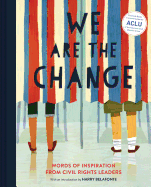We Are the Change: Words of Inspiration from Civil Rights Leaders