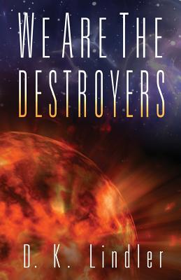 We Are the Destroyers - Lindler, D K