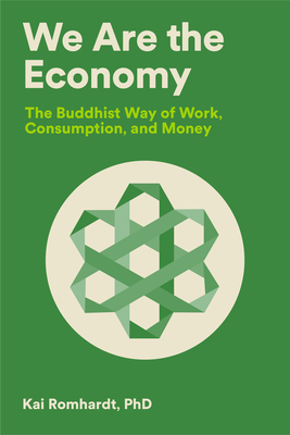 We Are the Economy: The Buddhist Way of Work, Consumption, and Money - Romhardt, Kai, and Welter, Christine (Translated by), and Van Osdol, Teresa (Translated by)