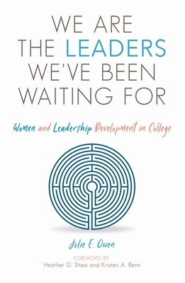 We are the Leaders We've Been Waiting For: Women and Leadership Development in College - Owen, Julie E