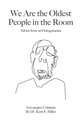 We Are the Oldest People in the Room: Advice from an Octogenarian on Aging with Humor and Grace - Miller, Kent S