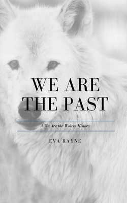 We Are the Past: A We Are the Wolves History - Rayne, Eva