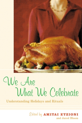 We Are What We Celebrate: Understanding Holidays and Rituals - Etzioni, Amitai (Editor), and Bloom, Jared (Editor)