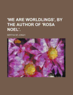 We Are Worldlings', by the Author of 'Rosa Noel'