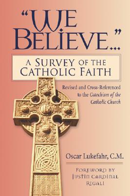 We Believe: A Survey of the Catholic Faith - Lukefahr, Oscar, Father, CM, and Rigali, Justin, Archbishop (Foreword by)