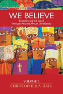 We Believe: Experiencing the Creed through Ancient African Christianity Volume 2