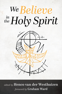 We Believe in the Holy Spirit - Van Der Westhuizen, Henco (Editor), and Ward, Graham (Foreword by)