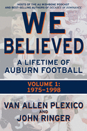 We Believed: A Lifetime of Auburn Football: Volume 1: 1975-1998