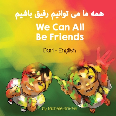 We Can All Be Friends (Dari-English) - Griffis, Michelle, and Shinwari, Mujeeb (Translated by)