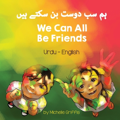 We Can All Be Friends (Urdu-English) - Griffis, Michelle, and Noor, Samina (Translated by)