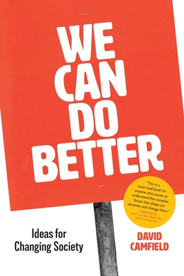 We Can Do Better: Ideas for Changing Society - Camfield, David