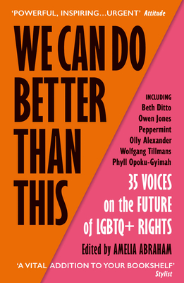 We Can Do Better Than This: An urgent manifesto for how we can shape a better world for LGBTQ+ people - Abraham, Amelia (Editor), and Ditto, Beth (Contributions by), and Jones, Owen (Contributions by)