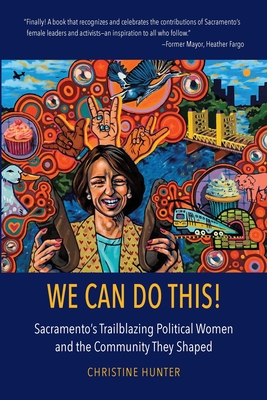 We Can Do This!: Sacramento's Trailblazing Political Women and the Community They Shaped - Hunter, Christine, and Moffett, Jasmine, and Perez, Vanessa (Cover design by)