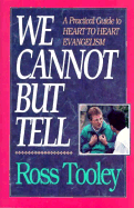 We Cannot But Tell: A Practical Guide to Heart to Heart Evangelism - Tooley, Ross
