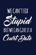 We Can't Fix Stupid But We Can Give It A Court Date: Funny Writing Journal Lined, Diary, Notebook