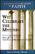 We Celebrate the Mystery: Growing Spiritually Through the Catechism of the Catholic Church