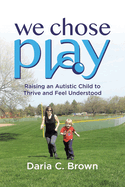We Chose Play: Raising an Autistic Child to Thrive and Feel Understood
