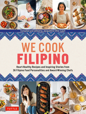 We Cook Filipino: Heart-Healthy Recipes and Inspiring Stories from 36 Filipino Food Personalities and Award-Winning Chefs - Chio-Lauri, Jacqueline (Compiled by)