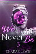 We Could Never Be 3: The Finale