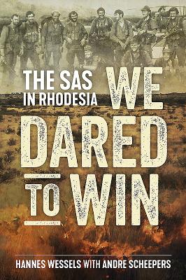 We Dared to Win: The SAS in Rhodesia - Wessels, Hannes, and Scheepers, Andre
