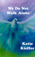 We Do Not Walk Alone - Kieffer, Katie
