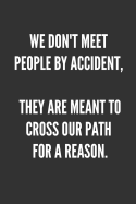 We Don't Meet People By Accident, They Are Meant To Cross Our Path For A Reason.: Best Friends Gifts Journal Notebook Quality Bound Cover 110 Lined Pages