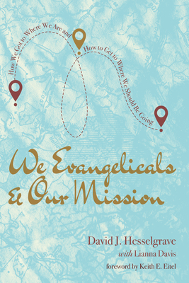 We Evangelicals and Our Mission - Hesselgrave, David J, and Davis, Lianna, and Eitel, Keith E (Foreword by)