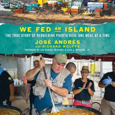 We Fed an Island: The True Story of Rebuilding Puerto Rico, One Meal at a Time - Andres, Jose (Read by), and Wolffe, Richard (Contributions by), and Miranda, Lin-Manuel (Foreword by)