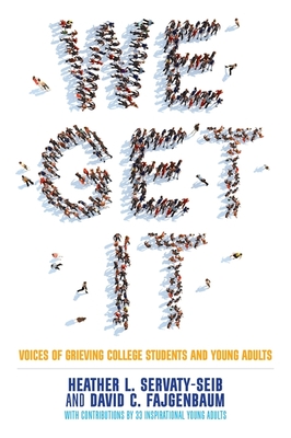 We Get It: Voices of Grieving College Students and Young Adults - Servaty-Seib, Heather L., and Fajgenbaum, David