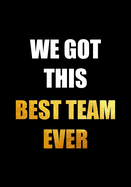 We Got This - Best Team Ever: Teamwork Motivational - Appreciation Gifts for Employees - Coworkers - Office Staff - Notebook - Journal