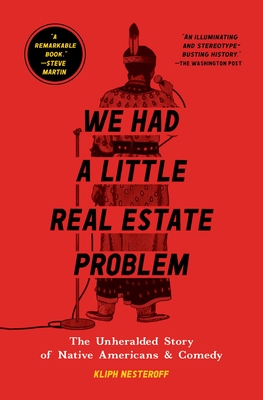 We Had a Little Real Estate Problem: The Unheralded Story of Native Americans & Comedy - Nesteroff, Kliph