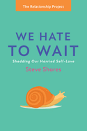 We Hate to Wait: Shedding Our Harried Self-Love