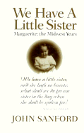 We Have a Little Sister: Marguerite, the Midwest Years - Sanford, John B