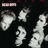 We Have Come for Your Children - Dead Boys