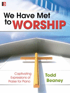 We Have Met to Worship: Captivating Expressions of Praise for Piano