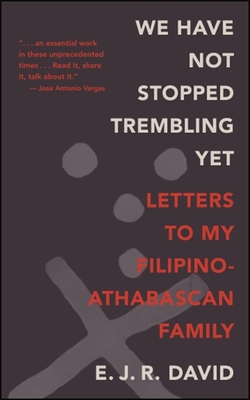 We Have Not Stopped Trembling Yet: Letters to My Filipino-Athabascan Family - David, E J R