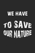 We have to save our nature: Monatsplaner, Termin-Kalender - Geschenk-Idee fr Natur-Schtzer & Umwelt-Aktivisten - A5 - 120 Seiten