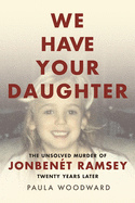 We Have Your Daughter: The Unsolved Murder of Jonben?t Ramsey Twenty Years Later