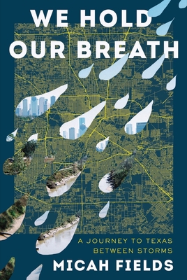 We Hold Our Breath: A Journey to Texas Between Storms - Fields, Micah