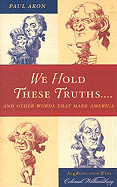 We Hold These Truths...: And Other Words That Made America