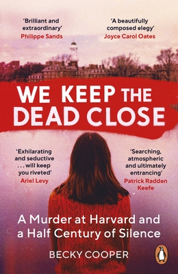 We Keep the Dead Close: A Murder at Harvard and a Half Century of Silence - Cooper, Becky