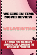 We Live in Time Movie Review: A Florence Pugh and Andrew Garfield A24 Film, Exploring the Spectacular Production