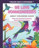 We Love Hummingbirds Adult Coloring Book - Enjoy the Beautiful & Relaxing Humming Bird in Nature: You'll Love Coloring each Beautiful Hummingbird in This Limited-Edition Book for Adults