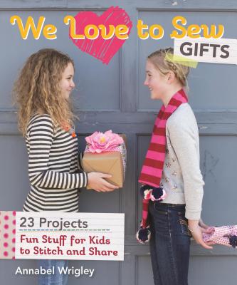 We Love to Sew - Gifts: Fun Stuff for Kids to Stitch and Share - Wrigley, Annabel
