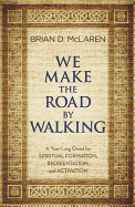 We Make the Road by Walking: A Year-Long Quest for Spiritual Formation, Reorientation and Activation