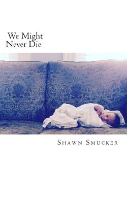 We Might Never Die - Smucker, Shawn